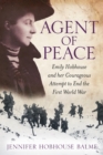 Image for Agent of peace: Emily Hobhouse and her courageous attempt to end the First World War