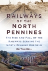 Image for Railways of the North Pennines: the rise and fall of the railways serving the North Pennine Orefield