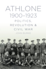 Image for Athlone 1900-1923: politics, revolution &amp; civil war
