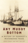 Image for Any muddy bottom: a history of Somerset&#39;s waterborne trade