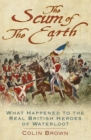 Image for &#39;The scum of the Earth&#39;: what happened to the real British heroes of Waterloo?
