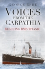 Image for Voices from the Carpathia: rescuing RMS Titanic