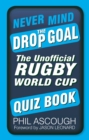 Image for Never mind the drop goal: the ultimate rugby world cup quiz book
