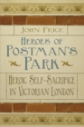 Image for Heroes of Postman&#39;s Park: heroic self-sacrifice in Victorian London