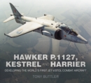 Image for Hawker P.1127, Kestrel and Harrier  : developing the world&#39;s first jet V/STOL combat aircraft