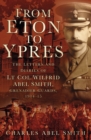 Image for From Eton to Ypres  : the letters and diaries of Lt Col Wilfrid Abel Smith, Grenadier Guards, 1914-15