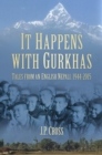 Image for It happens with Gurkhas  : tales from an English Nepali, 1944-2015