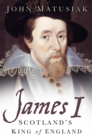 Image for James I: Scotland&#39;s King of England