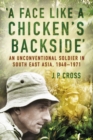 Image for A face like a chicken&#39;s backside: an unconventional soldier in South East Asia, 1948-71