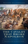 Image for The cavalry that broke Napoleon  : the King&#39;s Dragoon Guards at Waterloo