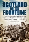 Image for Scotland on the frontline: a photographic history of Scottish forces, 1939-45