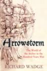 Image for Arrowstorm: the world of the archer in the Hundred Years War