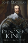 Image for The prisoner king  : Charles I in captivity