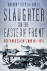 Image for Slaughter on the Eastern Front  : Hitler and Stalin&#39;s war 1941-1945