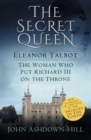 Image for The secret queen  : Eleanor Talbot, the woman who put Richard III on the throne