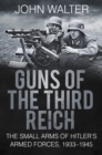 Image for Guns of the Third Reich: the small arms of Hitler&#39;s armed forces, 1933-1945