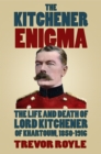 Image for The Kitchener enigma: the life and death of Lord Kitchener of Khartoum, 1850-1916