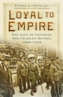 Image for Loyal to empire: the life of General Sir Charles Monro, 1860-1929