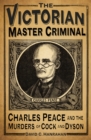 Image for The Victorian master criminal: Charles Peace and the murders of Cock and Dyson