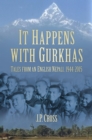 Image for It happens with Gurkhas: tales from an English Nepali, 1944-2015