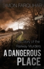 Image for A dangerous place: the story of the railway murders