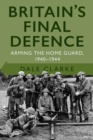 Image for Britain&#39;s final defence: arming the home guard, 1940-1944
