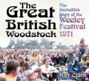 The great British Woodstock  : the incredible story of the Weeley Festival 1971 - Clark, Ray