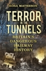 Image for Terror in the tunnels  : Britain&#39;s dangerous railway history