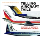 Image for Telling aircraft tails  : a history of Britain&#39;s airlines in 40 aircraft