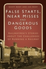 Image for False starts, near misses and dangerous goods  : railwaymen&#39;s stories about the challenges of running a railway