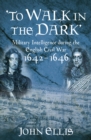 Image for To walk in the dark: military intelligence during the English Civil War, 1642-1646