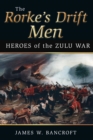 Image for The Rorke&#39;s Drift men: heroes of the Zulu War