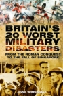 Image for Britain&#39;s 20 worst military disasters: from the Roman conquest to the fall of Singapore 1942