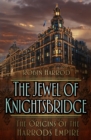 Image for The jewel of Knightsbridge: the origins of the Harrods empire