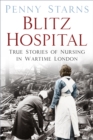Image for Blitz hospital  : true stories of nursing in wartime London