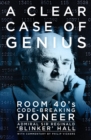 Image for A clear case of genius  : room 40&#39;s code-breaking pioneer