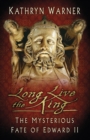 Image for Long live the king: the mysterious fate of Edward II