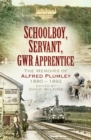 Image for Schoolboy, servant, GWR apprentice: the memoirs of Alfred Plumley 1880-1892