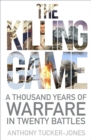 Image for The killing game  : a thousand years of warfare in twenty battles