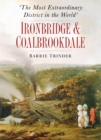 Image for The most extraordinary district in the world  : Ironbridge &amp; Coalbrookdale