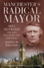 Image for Manchester&#39;s radical mayor  : Abel Haywood, the man who built the Town Hall