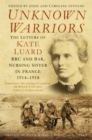 Image for Unknown warriors  : the letters of Kate Luard, RRC and Bar, nursing sister in France 1914-1918