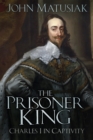 Image for The prisoner king: Charles I in captivity