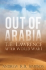 Image for Out of Arabia  : T.E. Lawrence after World War I