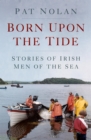 Image for Born upon the tide: stories of Irish men of the sea