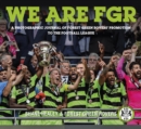 Image for We are FGR  : a photographic journal of Forest Green Rovers&#39; promotion to the Football League