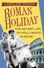 Image for Roman holiday: the secret life of Hollywood in Rome