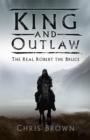 Image for King and outlaw  : the real Robert the Bruce
