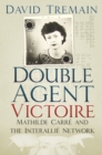Image for Double agent Victoire  : Mathilde Carrâe and the Interalliâe network