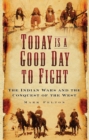 Image for Today is a good day to fight  : the Indian Wars and the conquest of the West